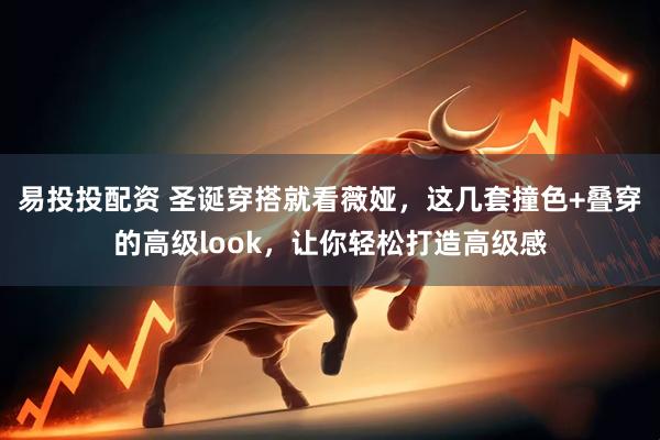 易投投配资 圣诞穿搭就看薇娅，这几套撞色+叠穿的高级look，让你轻松打造高级感