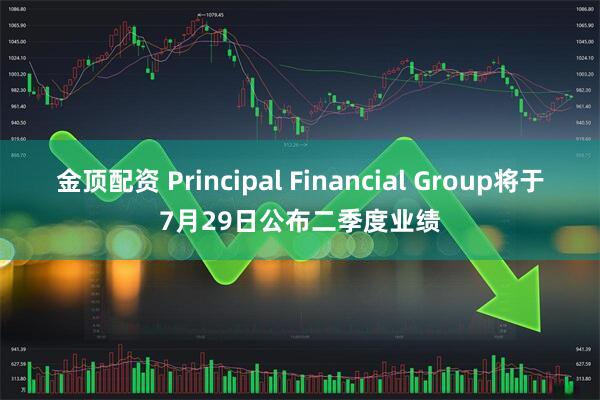 金顶配资 Principal Financial Group将于7月29日公布二季度业绩